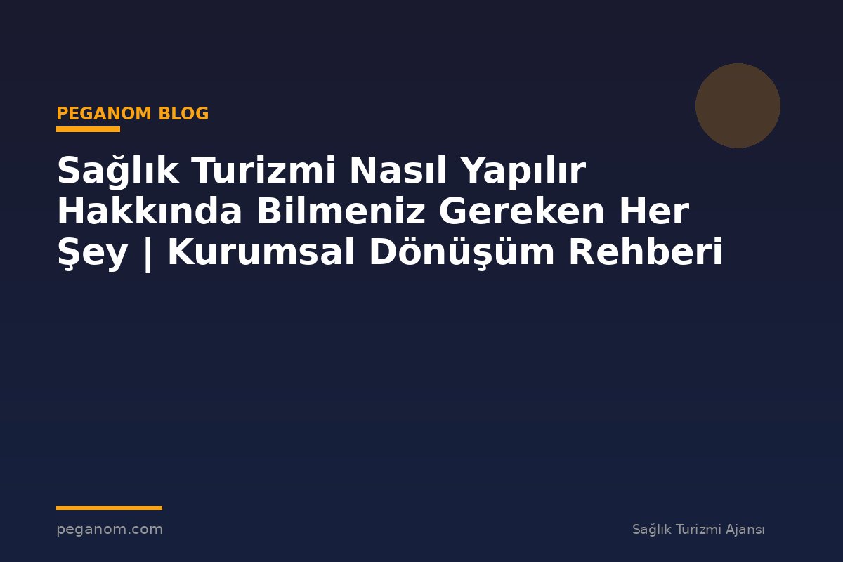 Sağlık Turizmi Nasıl Yapılır Hakkında Bilmeniz Gereken Her Şey | Kurumsal Dönüşüm Rehberi