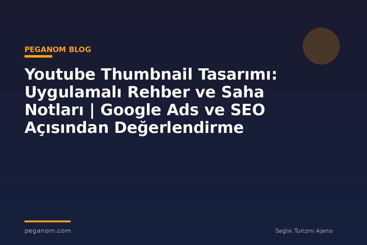 Youtube Thumbnail Tasarımı: Uygulamalı Rehber ve Saha Notları | Google Ads ve SEO Açısından Değerlendirme
