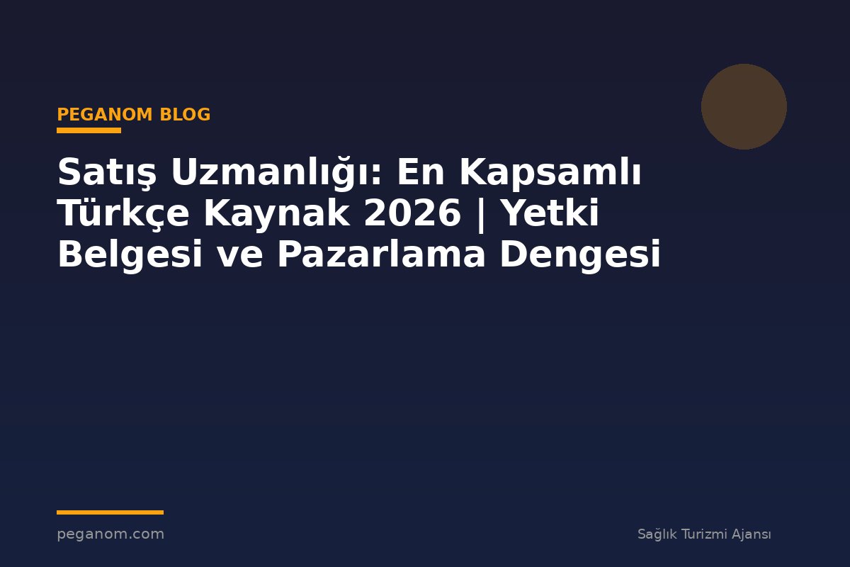 Satış Uzmanlığı: En Kapsamlı Türkçe Kaynak 2026 | Yetki Belgesi ve Pazarlama Dengesi