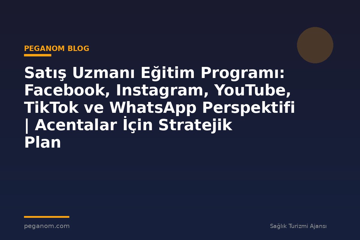 Satış Uzmanı Eğitim Programı: Facebook, Instagram, YouTube, TikTok ve WhatsApp Perspektifi | Acentalar İçin Stratejik Plan