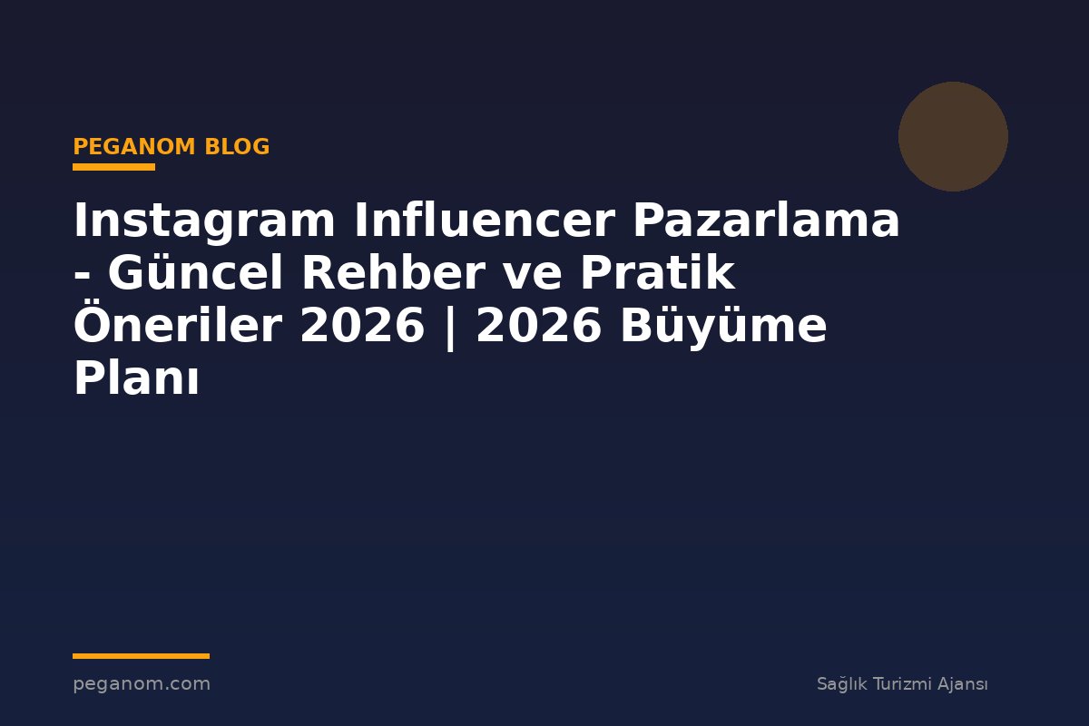 Instagram Influencer Pazarlama - Güncel Rehber ve Pratik Öneriler 2026 | 2026 Büyüme Planı