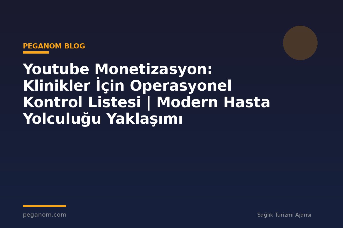 Youtube Monetizasyon: Klinikler İçin Operasyonel Kontrol Listesi | Modern Hasta Yolculuğu Yaklaşımı