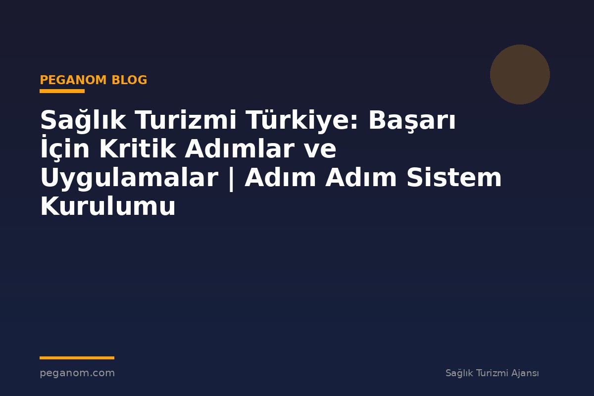 Sağlık Turizmi Türkiye: Başarı İçin Kritik Adımlar ve Uygulamalar | Adım Adım Sistem Kurulumu