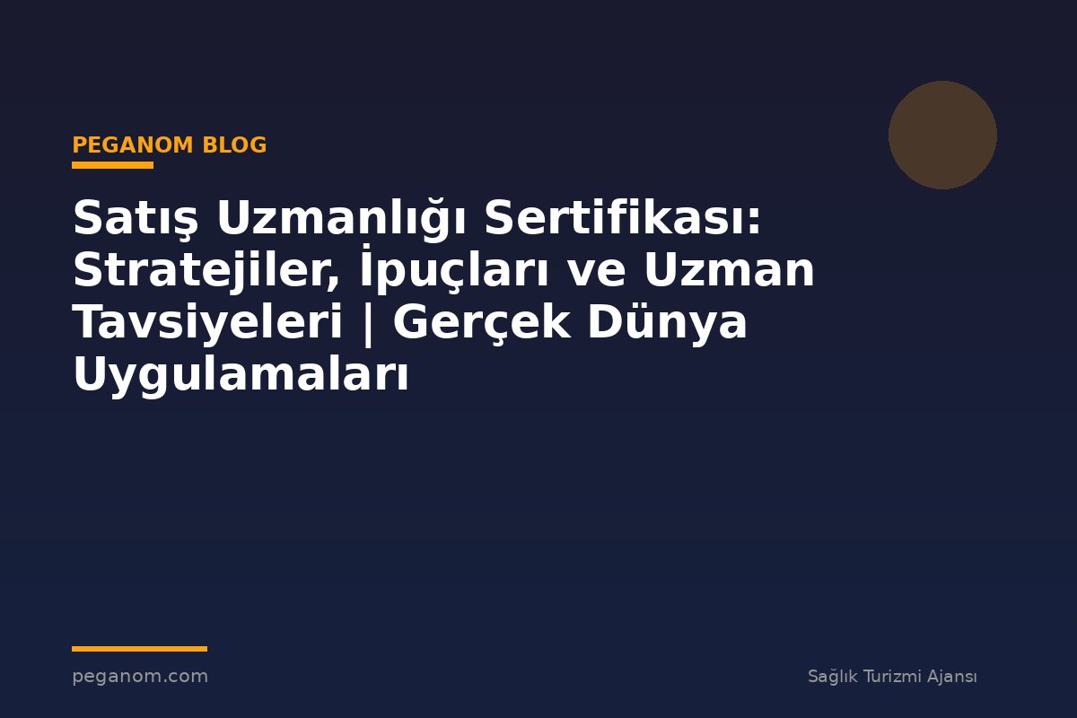 Satış Uzmanlığı Sertifikası: Stratejiler, İpuçları ve Uzman Tavsiyeleri | Gerçek Dünya Uygulamaları