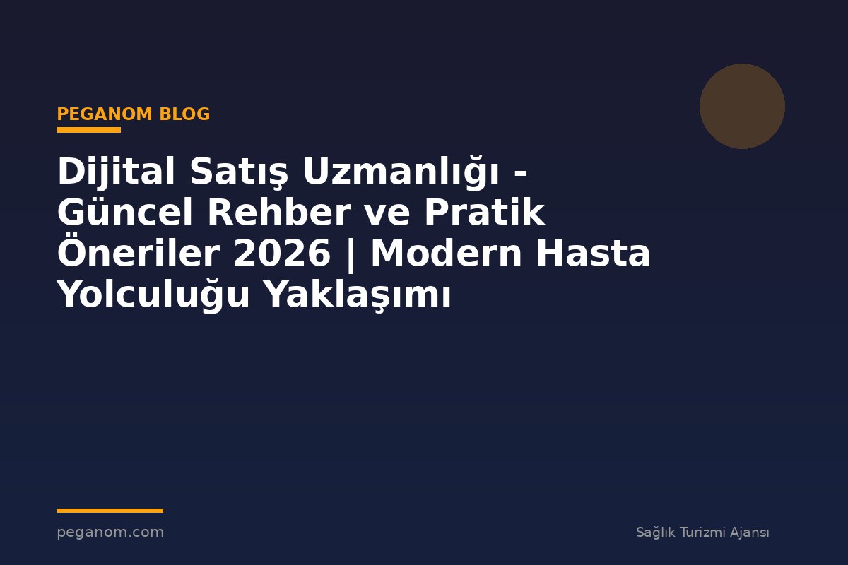 Dijital Satış Uzmanlığı - Güncel Rehber ve Pratik Öneriler 2026 | Modern Hasta Yolculuğu Yaklaşımı
