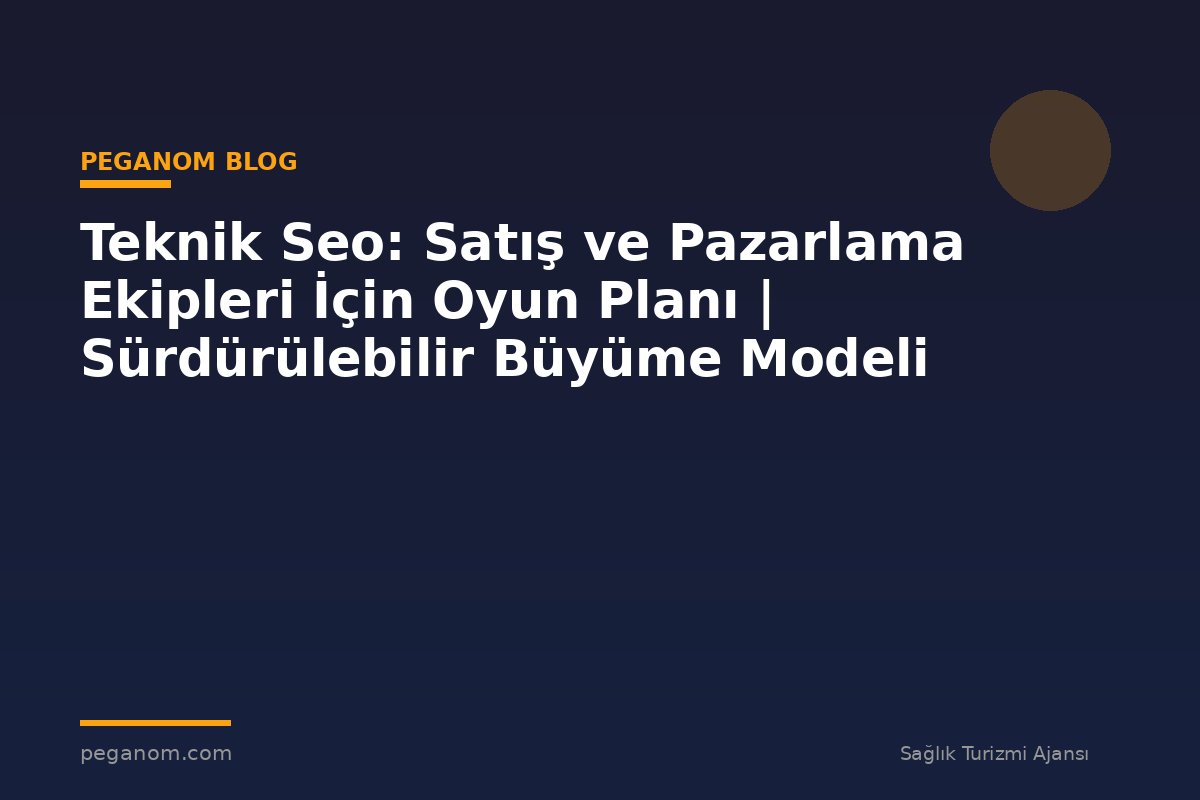 Teknik Seo: Satış ve Pazarlama Ekipleri İçin Oyun Planı | Sürdürülebilir Büyüme Modeli