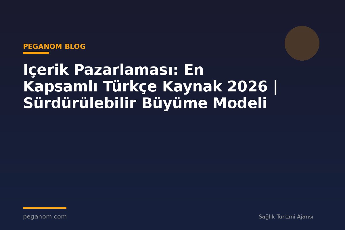 Içerik Pazarlaması: En Kapsamlı Türkçe Kaynak 2026 | Sürdürülebilir Büyüme Modeli
