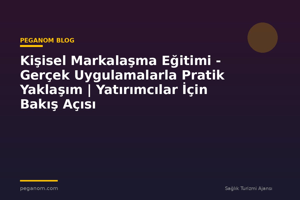 Kişisel Markalaşma Eğitimi - Gerçek Uygulamalarla Pratik Yaklaşım | Yatırımcılar İçin Bakış Açısı