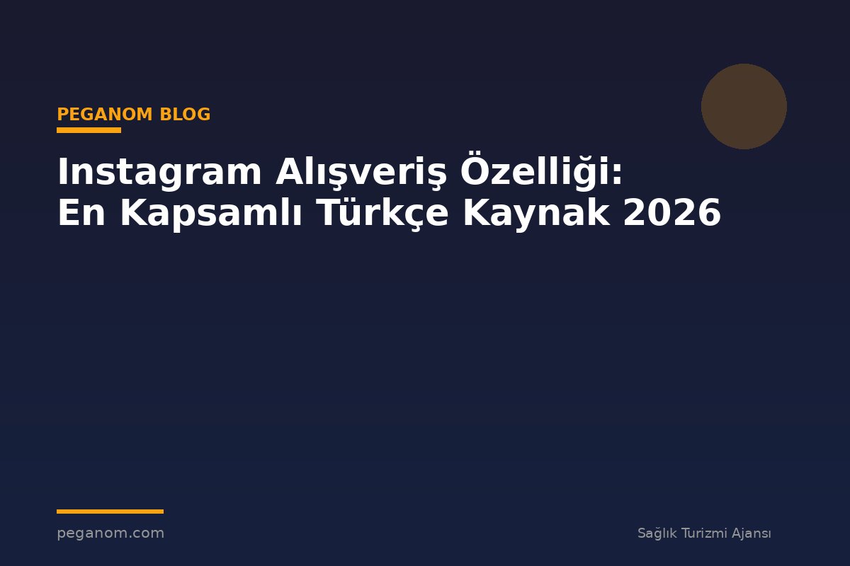 Instagram Alışveriş Özelliği: En Kapsamlı Türkçe Kaynak 2026