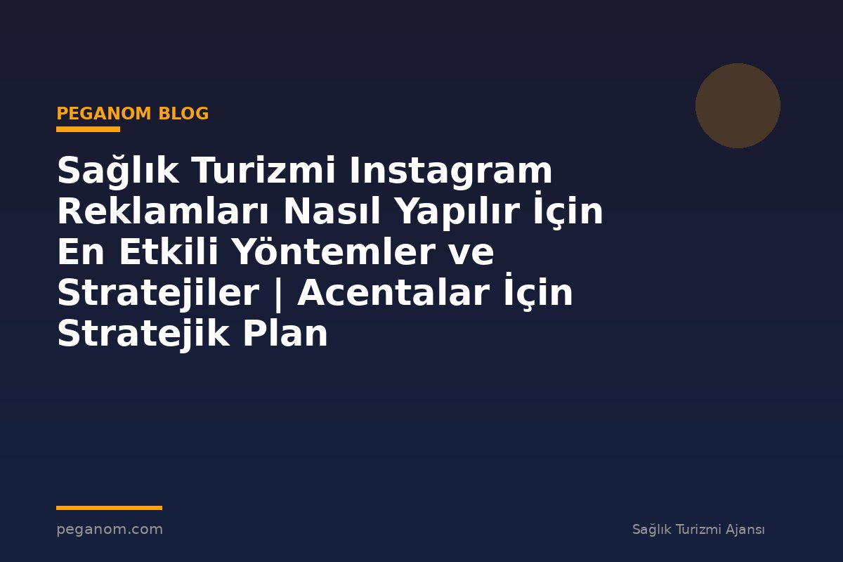 Sağlık Turizmi Instagram Reklamları Nasıl Yapılır İçin En Etkili Yöntemler ve Stratejiler | Acentalar İçin Stratejik Plan