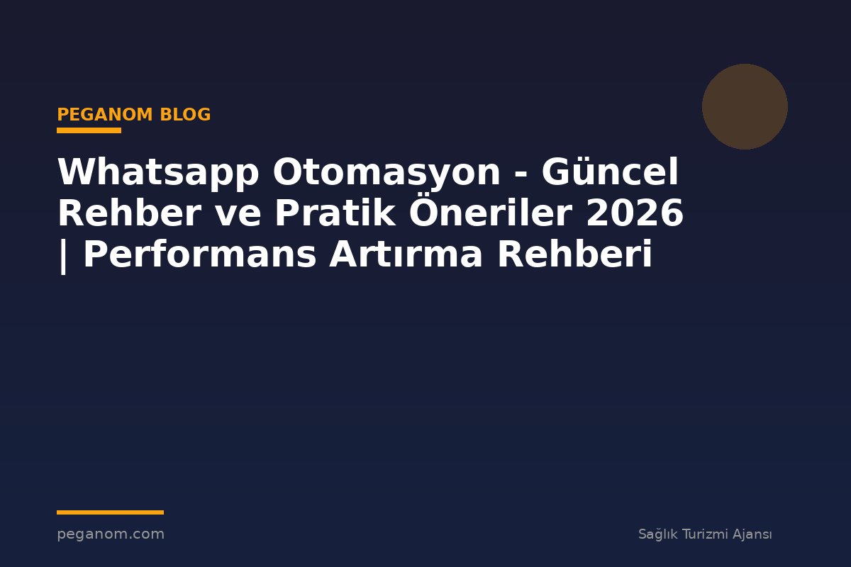 Whatsapp Otomasyon - Güncel Rehber ve Pratik Öneriler 2026 | Performans Artırma Rehberi