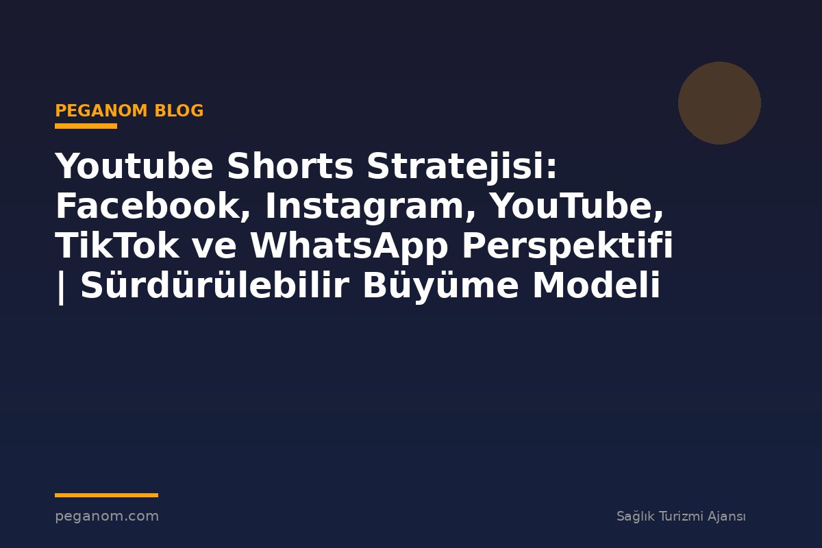 Youtube Shorts Stratejisi: Facebook, Instagram, YouTube, TikTok ve WhatsApp Perspektifi | Sürdürülebilir Büyüme Modeli