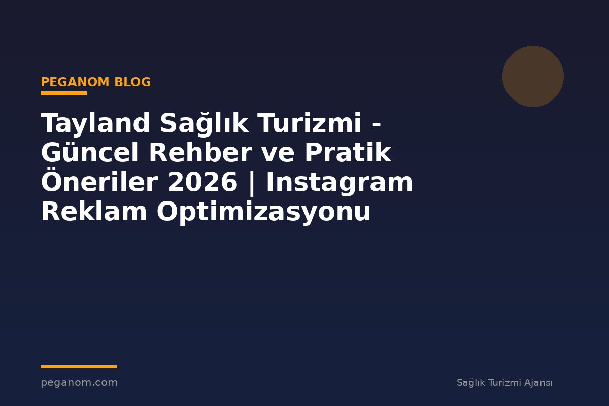 Tayland Sağlık Turizmi - Güncel Rehber ve Pratik Öneriler 2026 | Instagram Reklam Optimizasyonu
