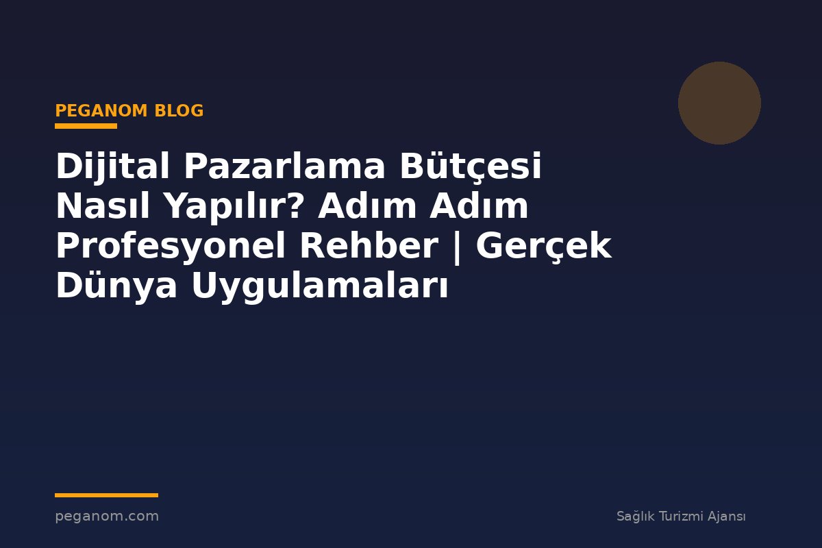 Dijital Pazarlama Bütçesi Nasıl Yapılır? Adım Adım Profesyonel Rehber | Gerçek Dünya Uygulamaları