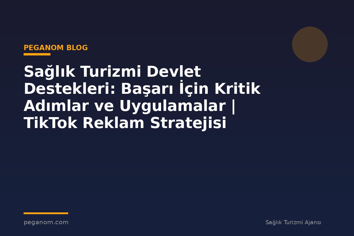Sağlık Turizmi Devlet Destekleri: Başarı İçin Kritik Adımlar ve Uygulamalar | TikTok Reklam Stratejisi