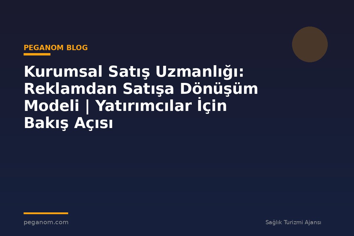 Kurumsal Satış Uzmanlığı: Reklamdan Satışa Dönüşüm Modeli | Yatırımcılar İçin Bakış Açısı