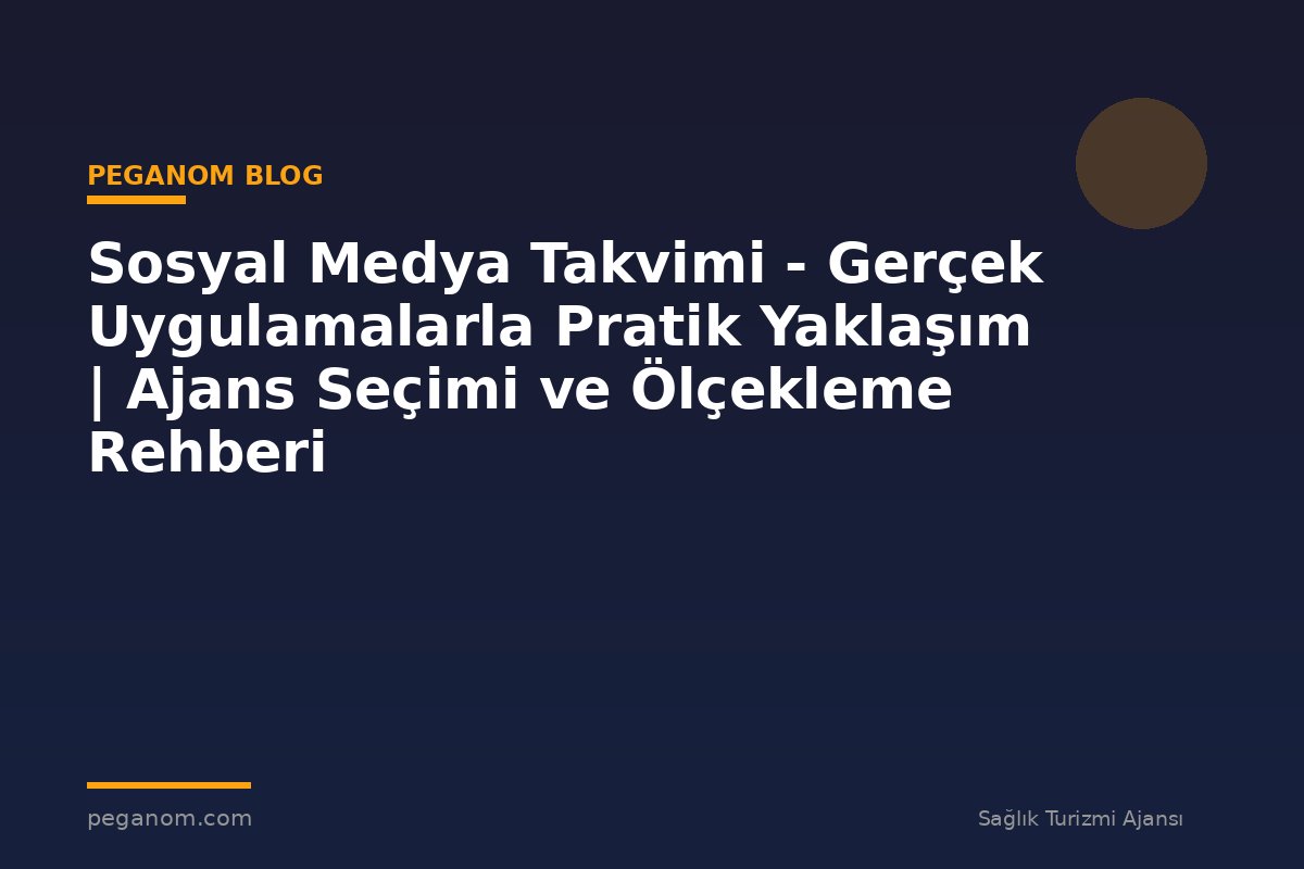 Sosyal Medya Takvimi - Gerçek Uygulamalarla Pratik Yaklaşım | Ajans Seçimi ve Ölçekleme Rehberi