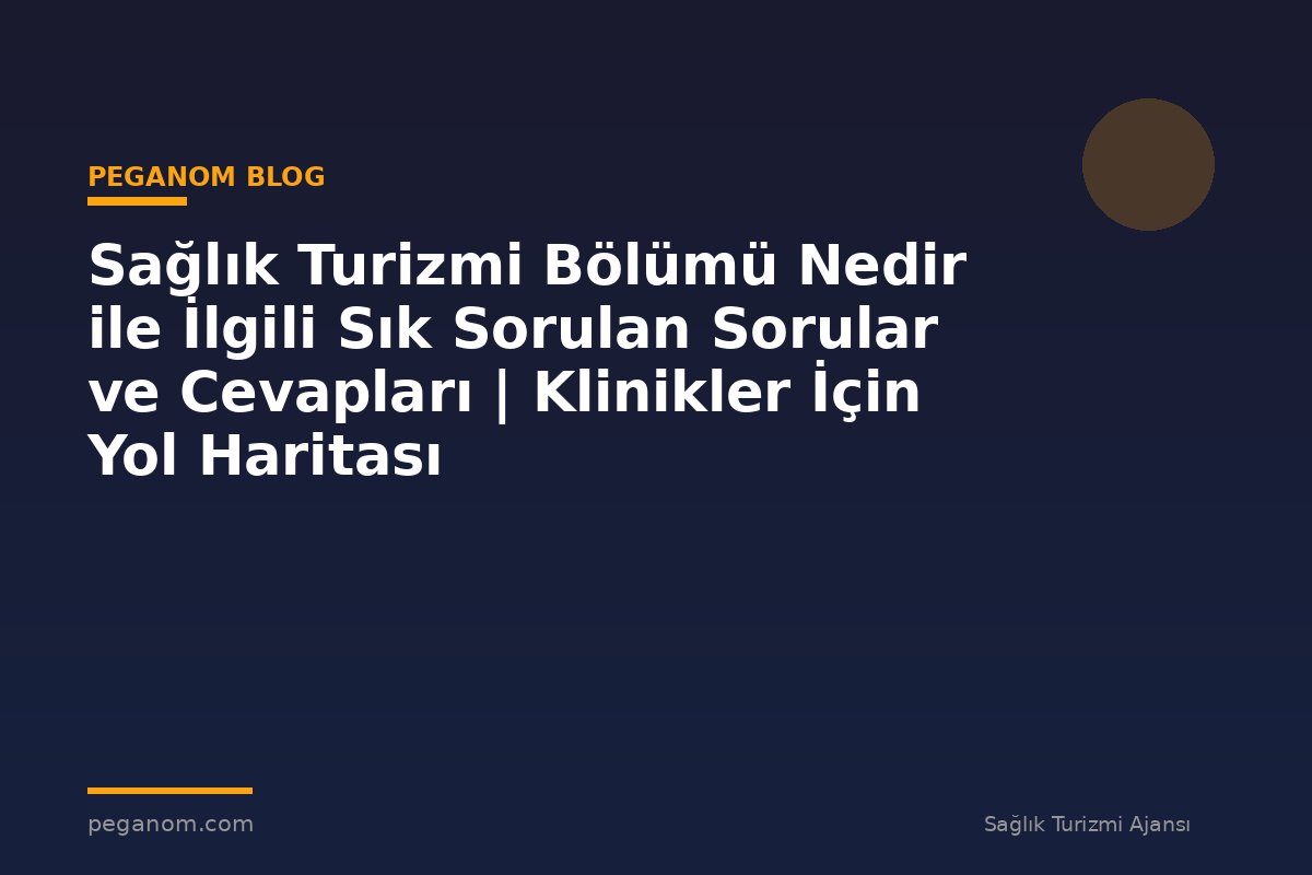 Sağlık Turizmi Bölümü Nedir ile İlgili Sık Sorulan Sorular ve Cevapları | Klinikler İçin Yol Haritası