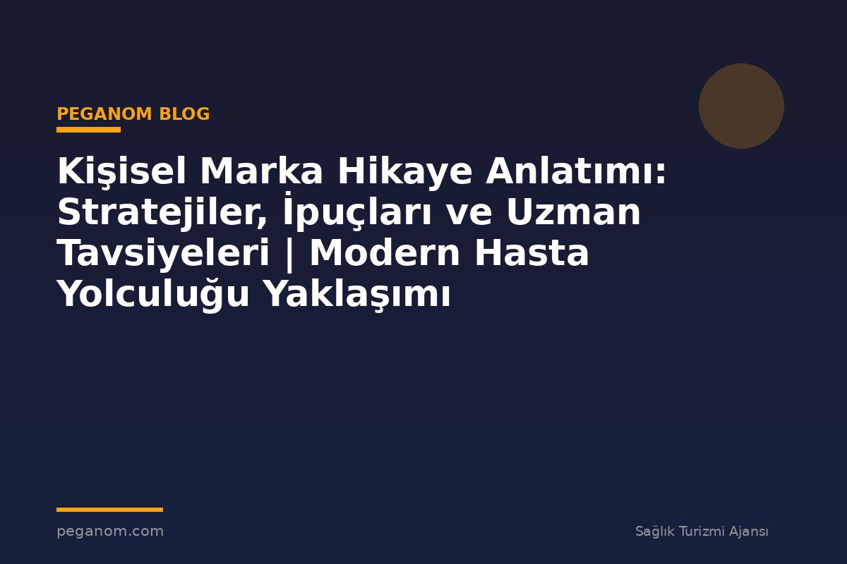Kişisel Marka Hikaye Anlatımı: Stratejiler, İpuçları ve Uzman Tavsiyeleri | Modern Hasta Yolculuğu Yaklaşımı