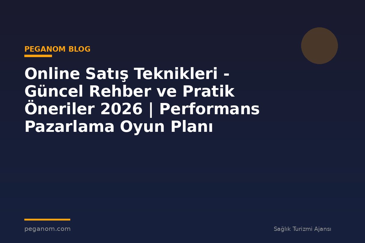Online Satış Teknikleri - Güncel Rehber ve Pratik Öneriler 2026 | Performans Pazarlama Oyun Planı