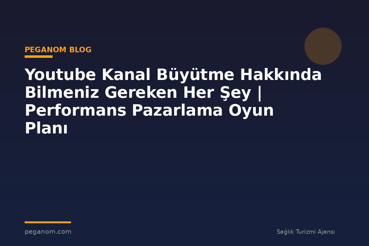 Youtube Kanal Büyütme Hakkında Bilmeniz Gereken Her Şey | Performans Pazarlama Oyun Planı