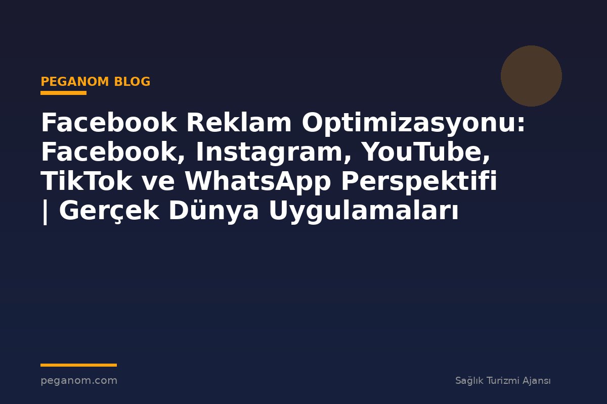 Facebook Reklam Optimizasyonu: Facebook, Instagram, YouTube, TikTok ve WhatsApp Perspektifi | Gerçek Dünya Uygulamaları