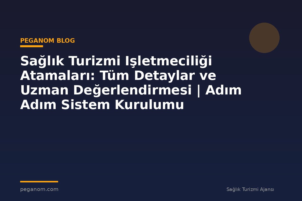 Sağlık Turizmi Işletmeciliği Atamaları: Tüm Detaylar ve Uzman Değerlendirmesi | Adım Adım Sistem Kurulumu