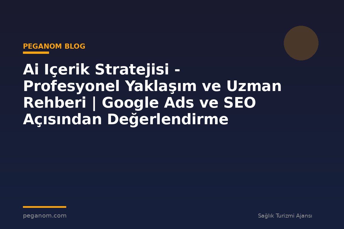 Ai Içerik Stratejisi - Profesyonel Yaklaşım ve Uzman Rehberi | Google Ads ve SEO Açısından Değerlendirme