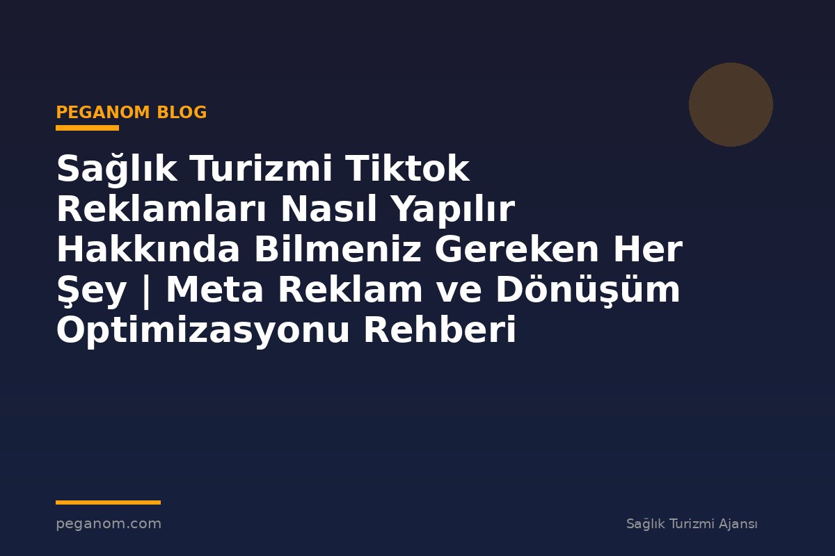 Sağlık Turizmi Tiktok Reklamları Nasıl Yapılır Hakkında Bilmeniz Gereken Her Şey | Meta Reklam ve Dönüşüm Optimizasyonu Rehberi