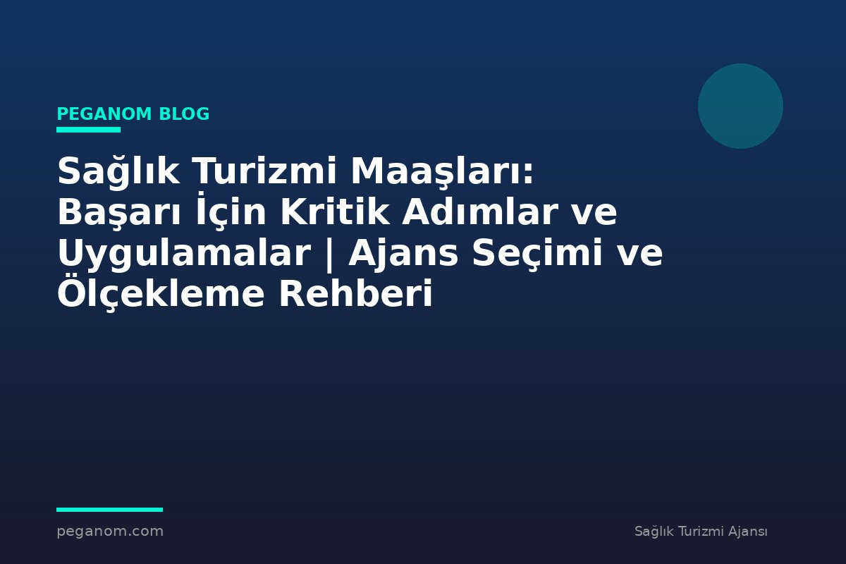 Sağlık Turizmi Maaşları: Başarı İçin Kritik Adımlar ve Uygulamalar | Ajans Seçimi ve Ölçekleme Rehberi
