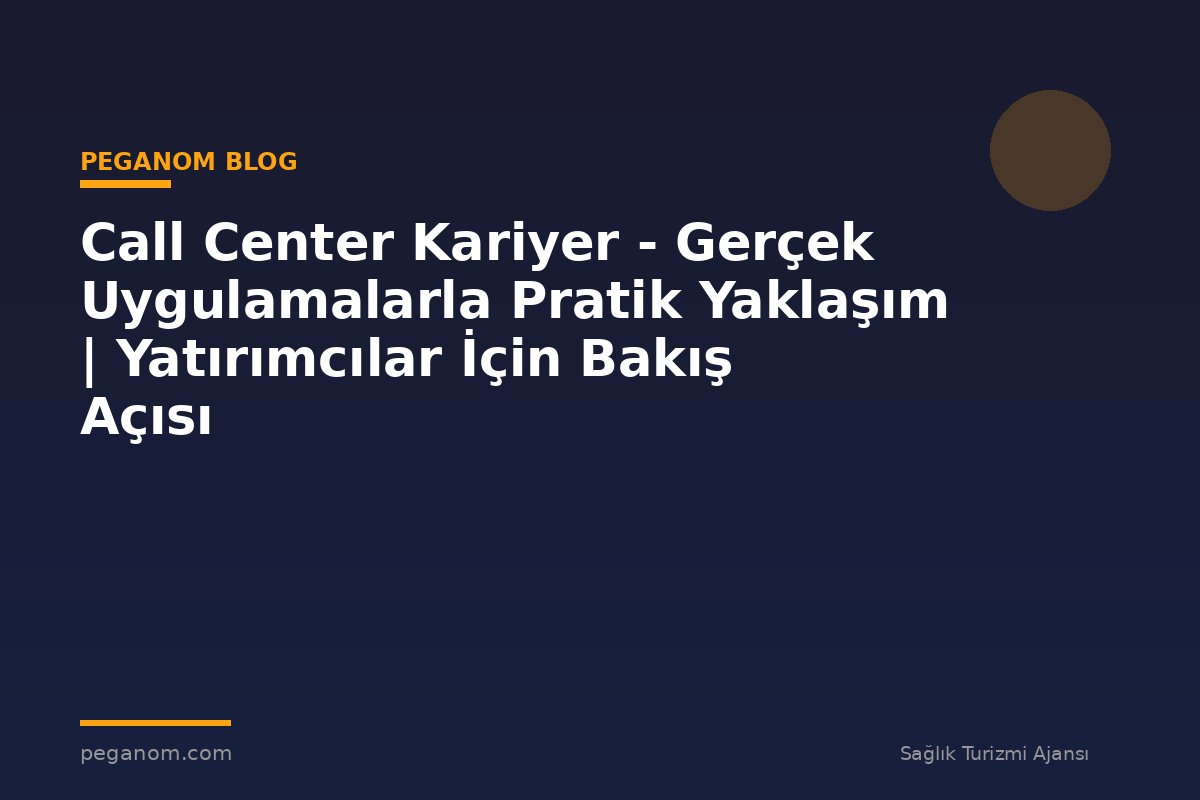 Call Center Kariyer - Gerçek Uygulamalarla Pratik Yaklaşım | Yatırımcılar İçin Bakış Açısı