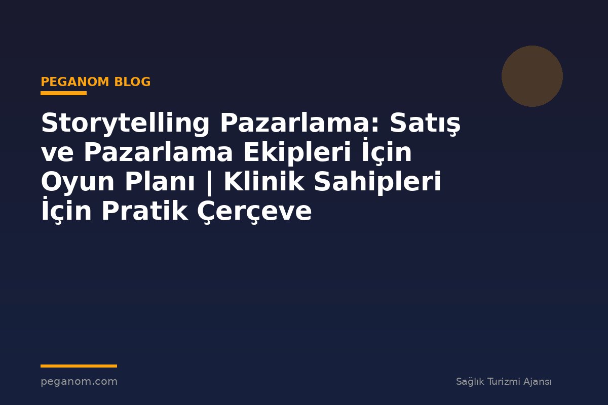 Storytelling Pazarlama: Satış ve Pazarlama Ekipleri İçin Oyun Planı | Klinik Sahipleri İçin Pratik Çerçeve
