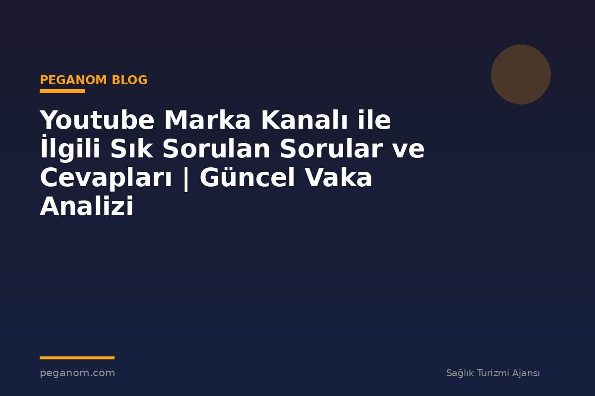 Youtube Marka Kanalı ile İlgili Sık Sorulan Sorular ve Cevapları | Güncel Vaka Analizi