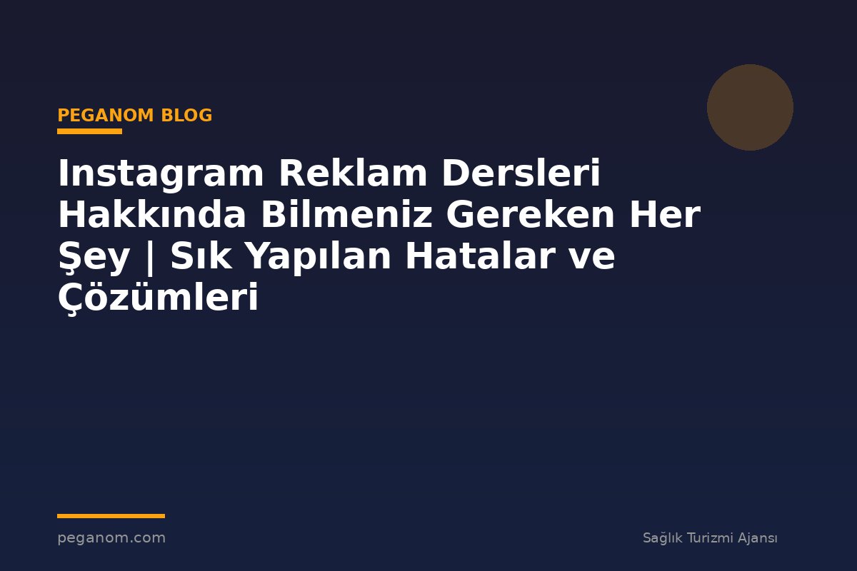 Instagram Reklam Dersleri Hakkında Bilmeniz Gereken Her Şey | Sık Yapılan Hatalar ve Çözümleri