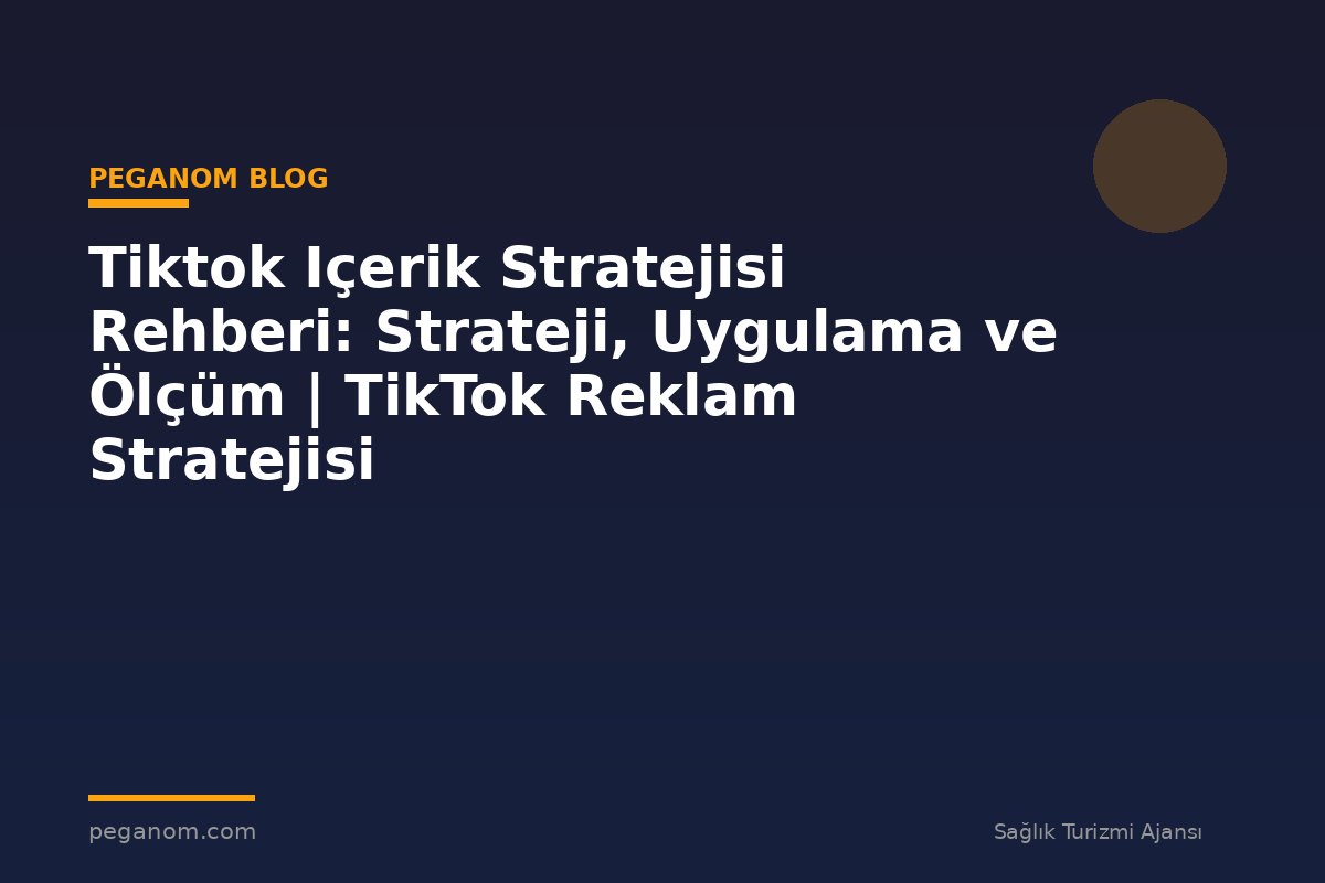 Tiktok Içerik Stratejisi Rehberi: Strateji, Uygulama ve Ölçüm | TikTok Reklam Stratejisi