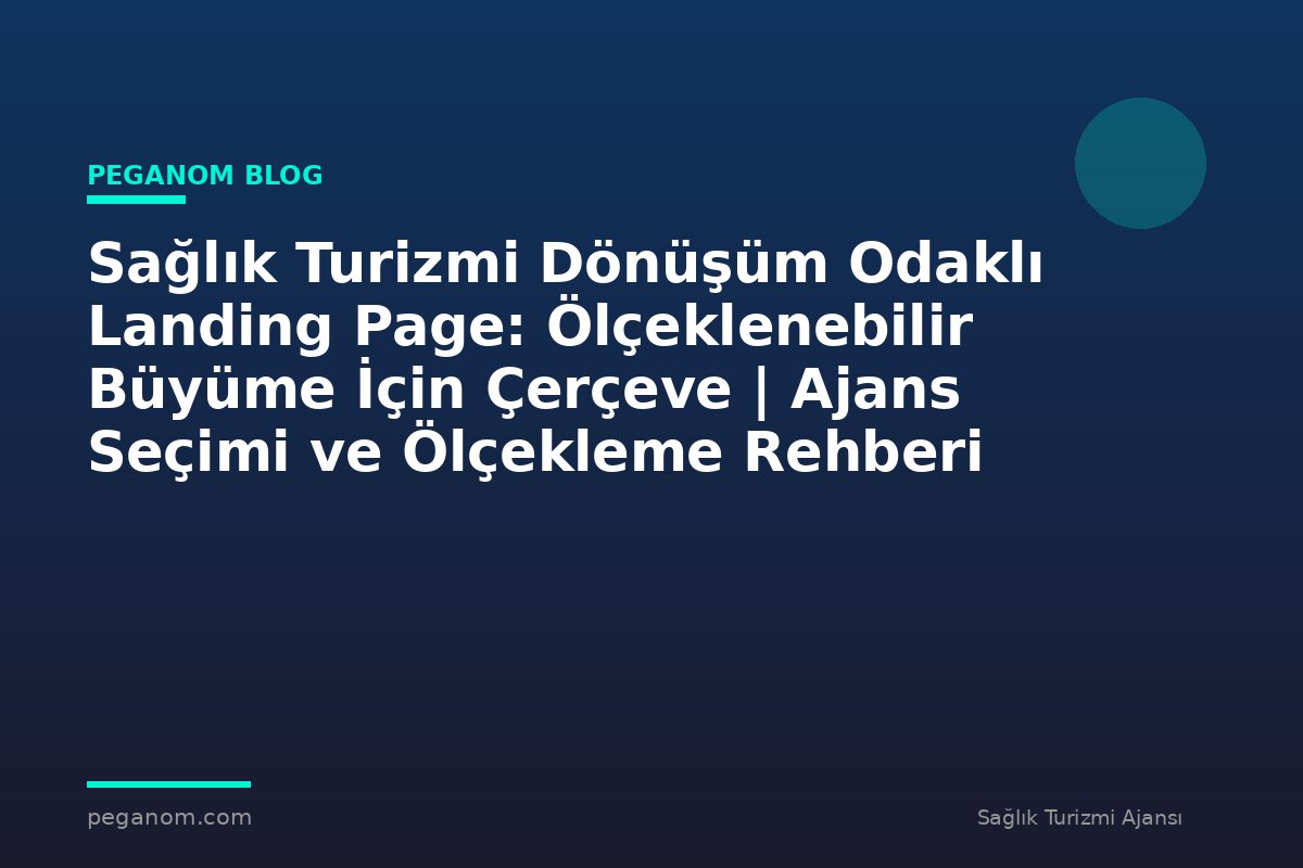 Sağlık Turizmi Dönüşüm Odaklı Landing Page: Ölçeklenebilir Büyüme İçin Çerçeve | Ajans Seçimi ve Ölçekleme Rehberi