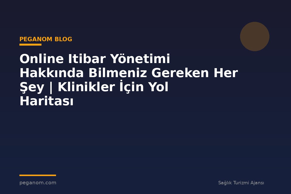 Online Itibar Yönetimi Hakkında Bilmeniz Gereken Her Şey | Klinikler İçin Yol Haritası