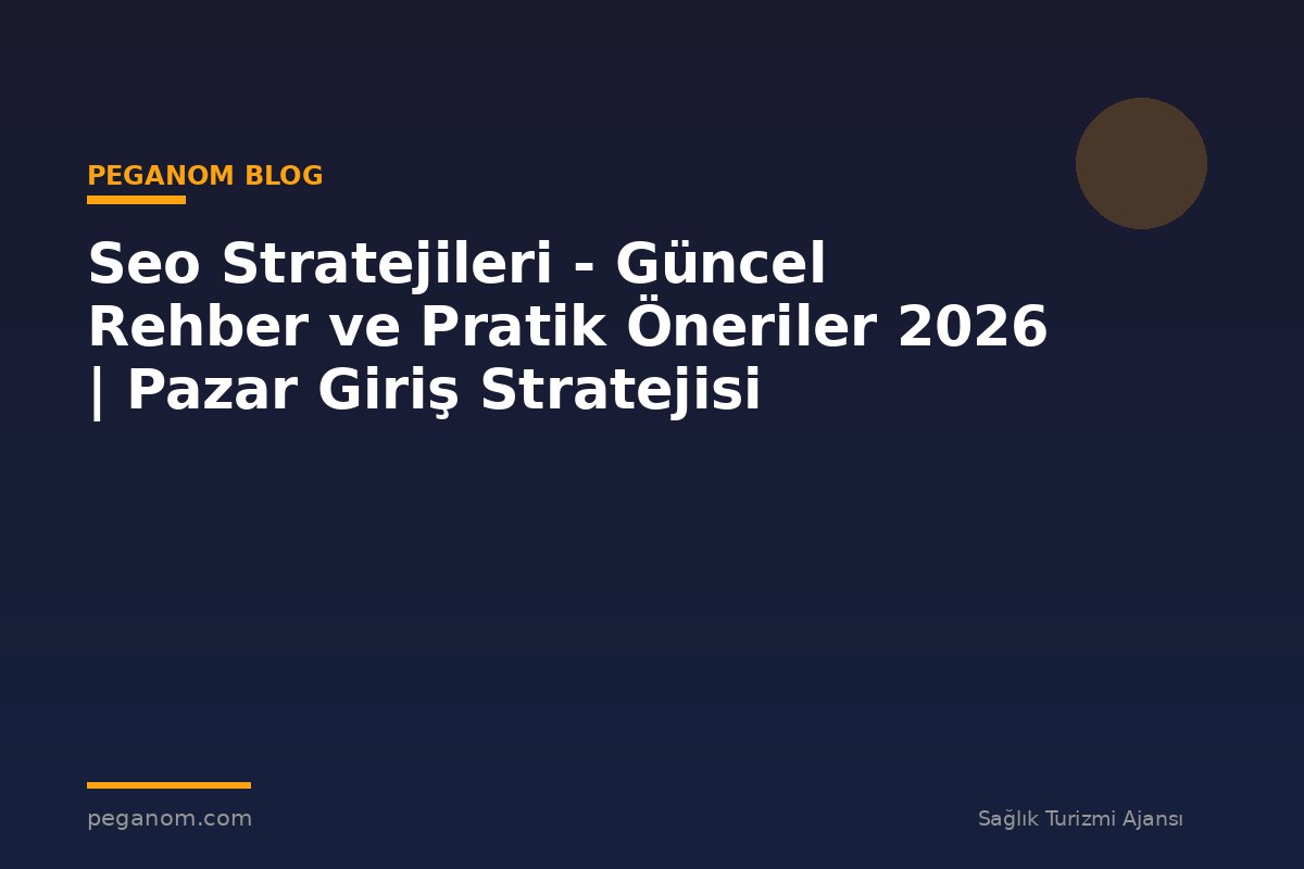Seo Stratejileri - Güncel Rehber ve Pratik Öneriler 2026 | Pazar Giriş Stratejisi