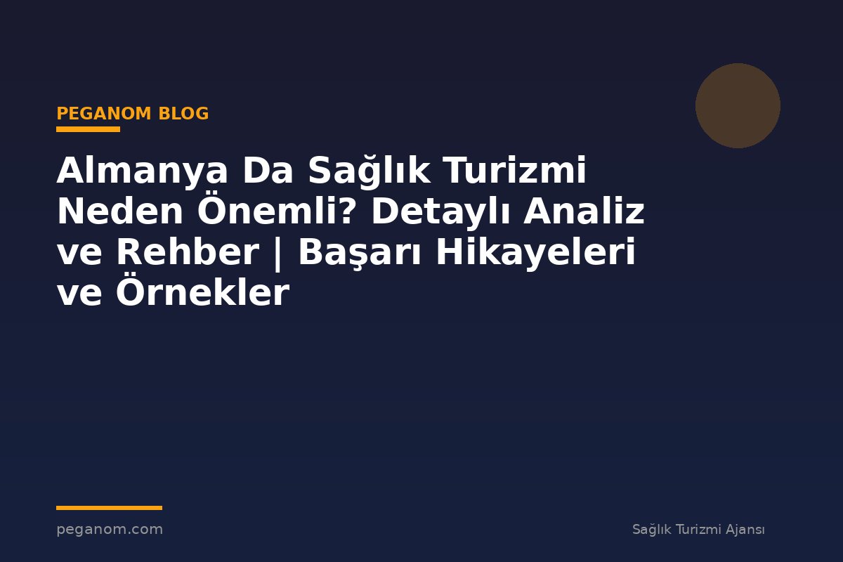 Almanya Da Sağlık Turizmi Neden Önemli? Detaylı Analiz ve Rehber | Başarı Hikayeleri ve Örnekler