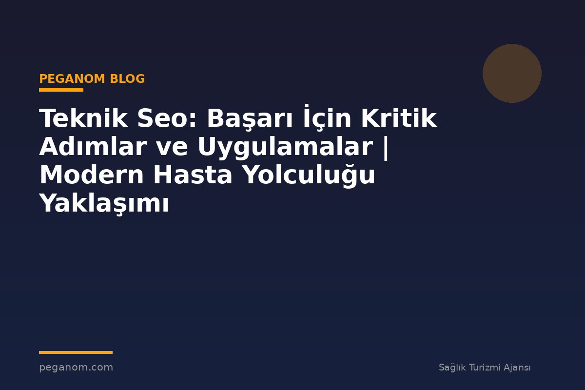 Teknik Seo: Başarı İçin Kritik Adımlar ve Uygulamalar | Modern Hasta Yolculuğu Yaklaşımı