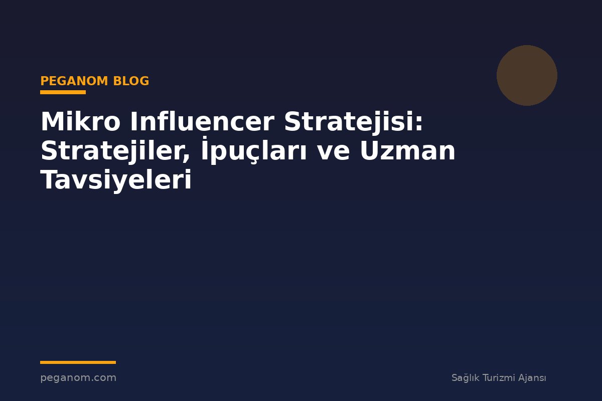 Mikro Influencer Stratejisi: Stratejiler, İpuçları ve Uzman Tavsiyeleri