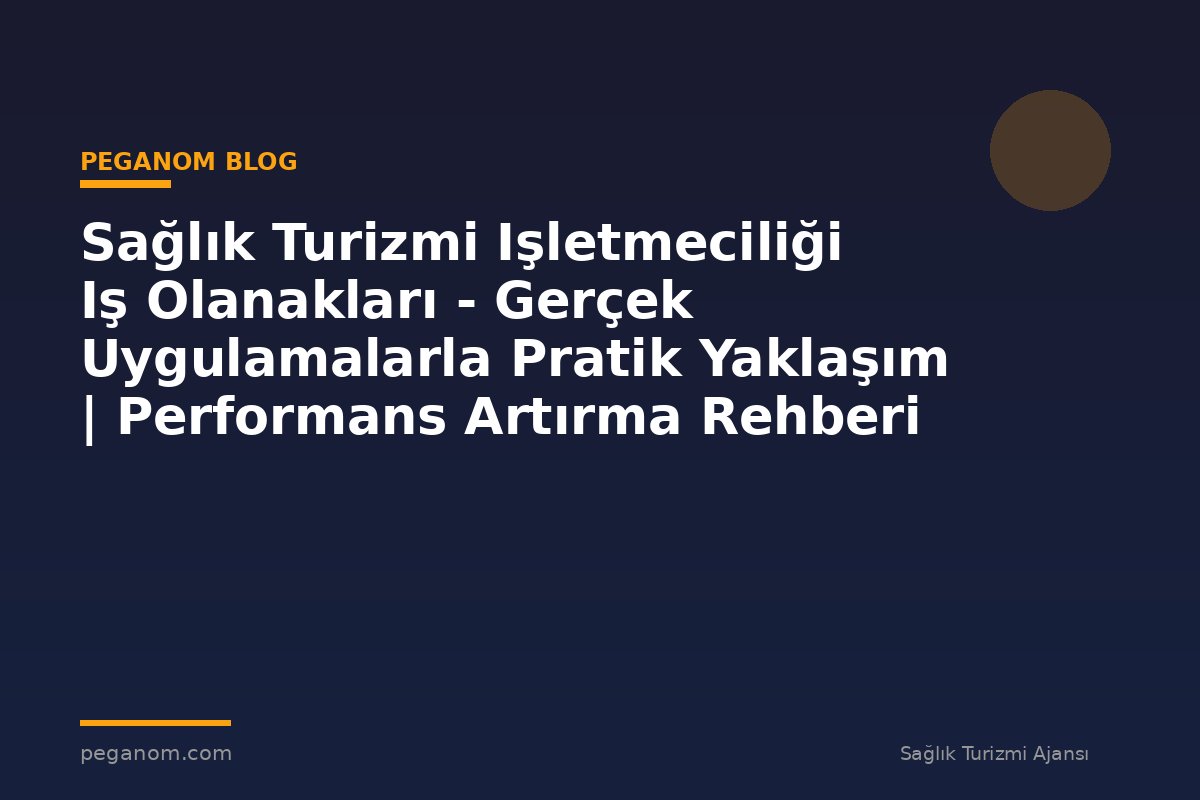 Sağlık Turizmi Işletmeciliği Iş Olanakları - Gerçek Uygulamalarla Pratik Yaklaşım | Performans Artırma Rehberi