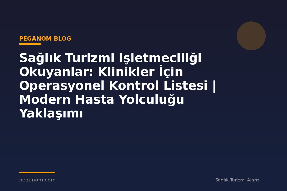 Sağlık Turizmi Işletmeciliği Okuyanlar: Klinikler İçin Operasyonel Kontrol Listesi | Modern Hasta Yolculuğu Yaklaşımı