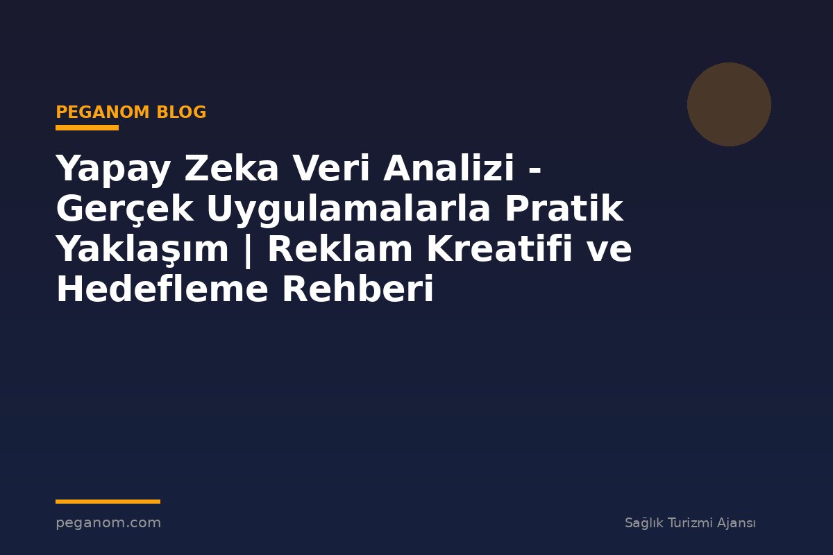 Yapay Zeka Veri Analizi - Gerçek Uygulamalarla Pratik Yaklaşım | Reklam Kreatifi ve Hedefleme Rehberi