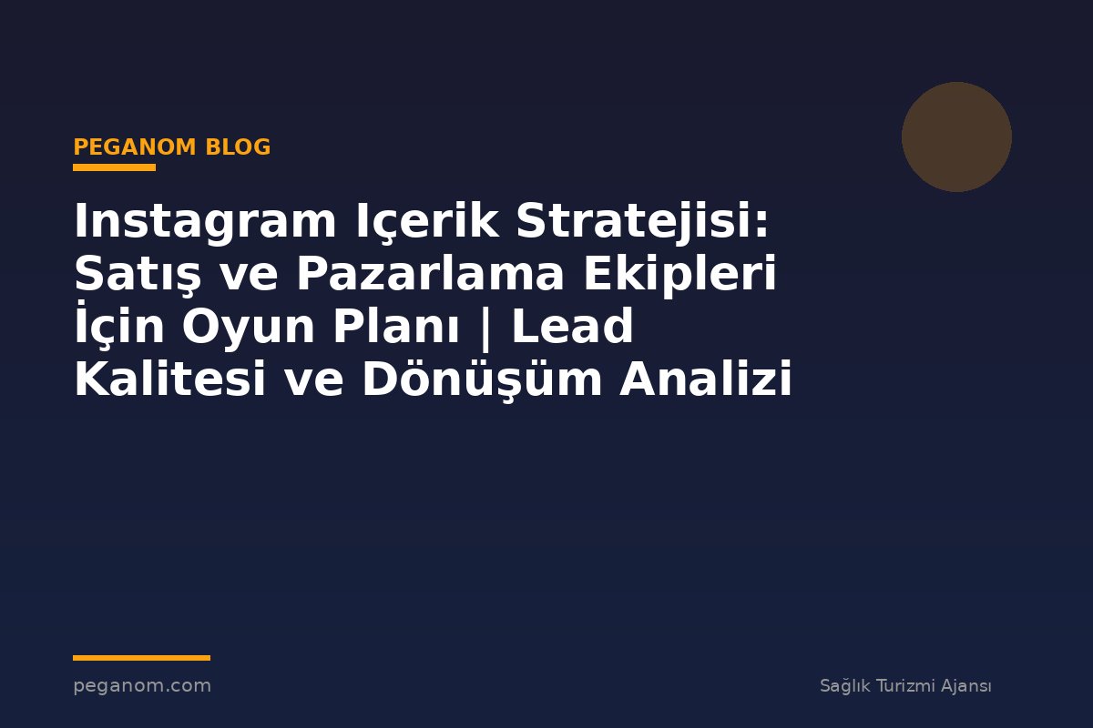 Instagram Içerik Stratejisi: Satış ve Pazarlama Ekipleri İçin Oyun Planı | Lead Kalitesi ve Dönüşüm Analizi