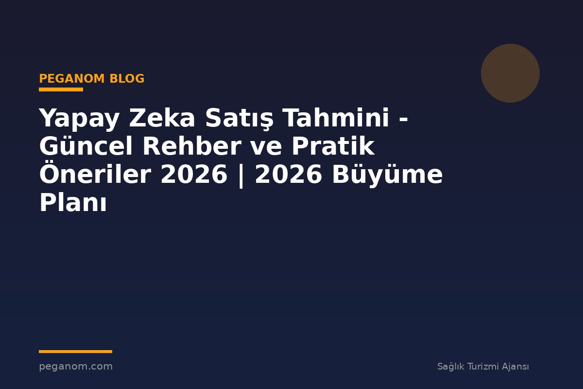 Yapay Zeka Satış Tahmini - Güncel Rehber ve Pratik Öneriler 2026 | 2026 Büyüme Planı