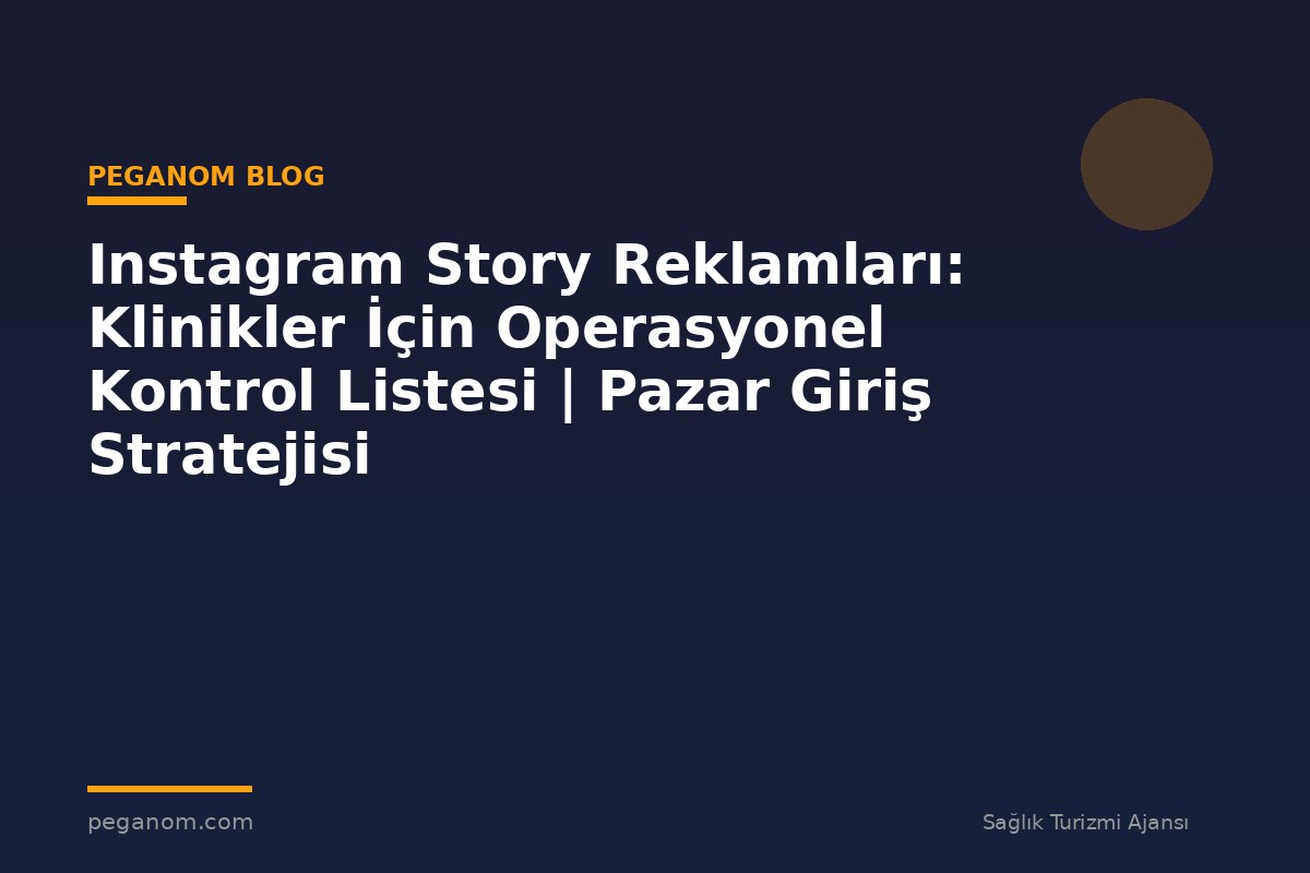 Instagram Story Reklamları: Klinikler İçin Operasyonel Kontrol Listesi | Pazar Giriş Stratejisi