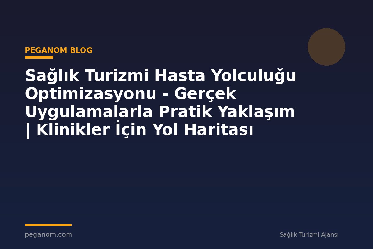 Sağlık Turizmi Hasta Yolculuğu Optimizasyonu - Gerçek Uygulamalarla Pratik Yaklaşım | Klinikler İçin Yol Haritası