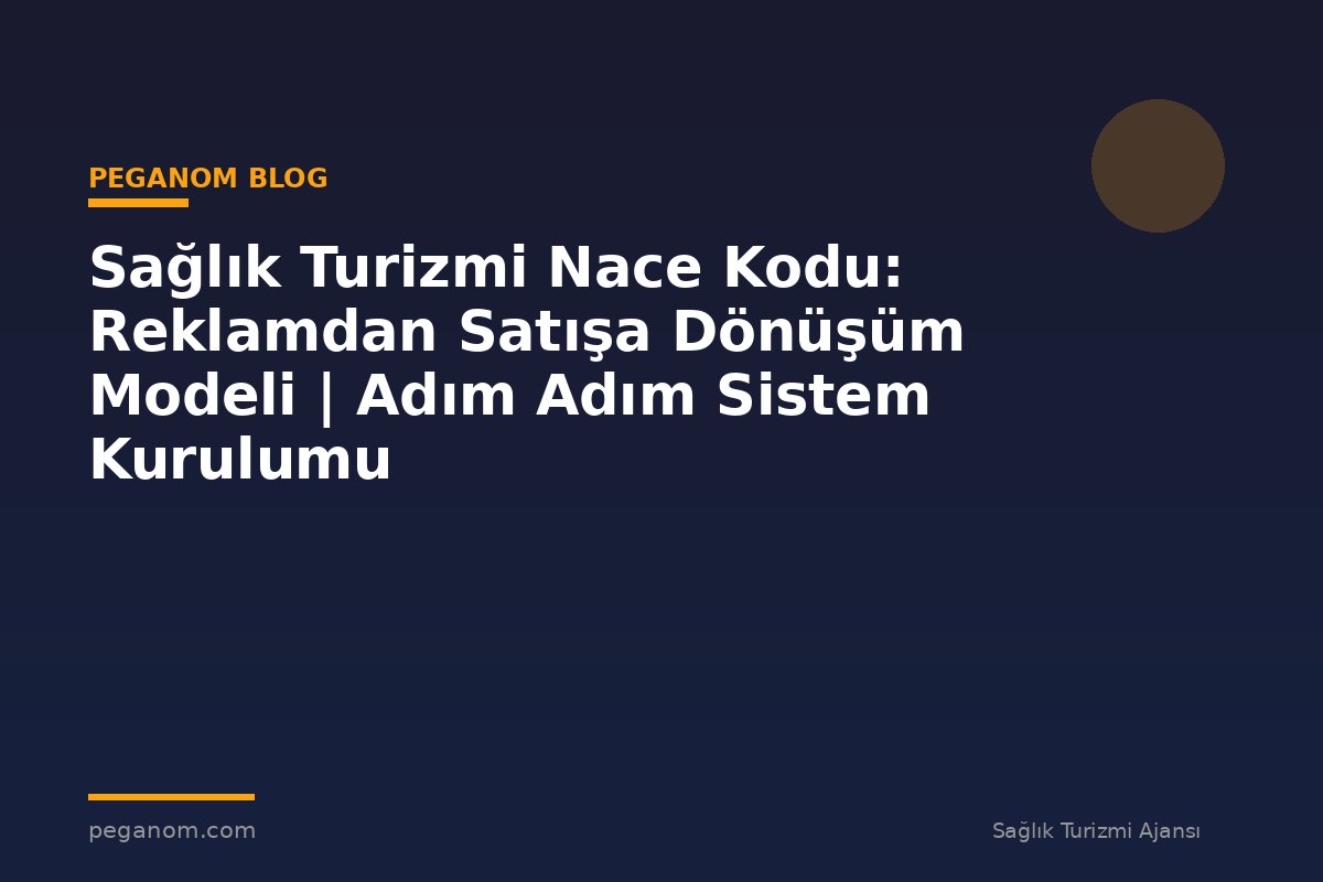 Sağlık Turizmi Nace Kodu: Reklamdan Satışa Dönüşüm Modeli | Adım Adım Sistem Kurulumu
