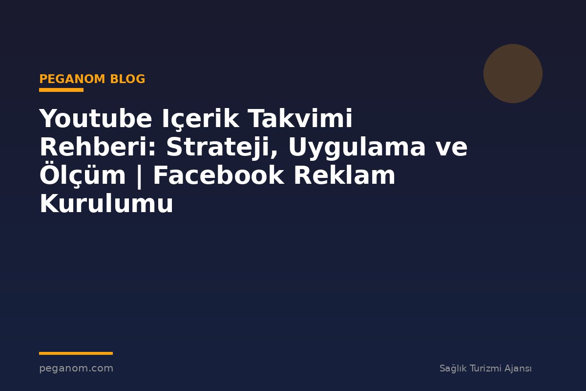 Youtube Içerik Takvimi Rehberi: Strateji, Uygulama ve Ölçüm | Facebook Reklam Kurulumu
